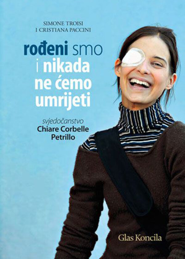 ROĐENI SMO I NIKADA NE ĆEMO UMRIJETI - SVJEDOČANSTVO CHIARE CORBELLE PETRILLO
