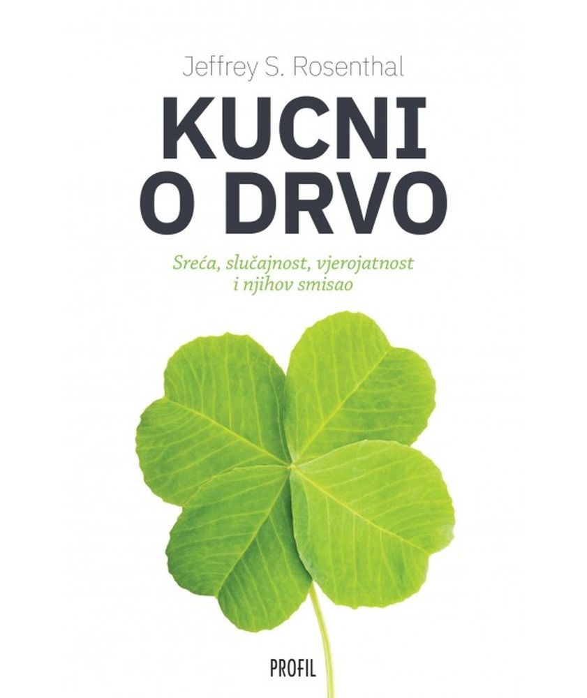 KUCNI O DRVO - SREĆA, SLUČAJNOST, VJEROJATNOST I NJIHOV SMISAO